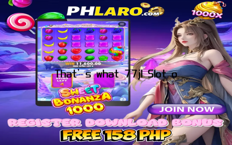 That’s what 77jl Slot offers